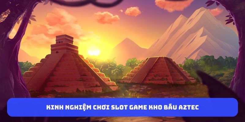 kinh-nghiem-choi-slot-game-kho-bau-aztec